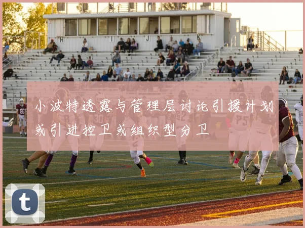 小波特透露与管理层讨论引援计划或引进控卫或组织型分卫