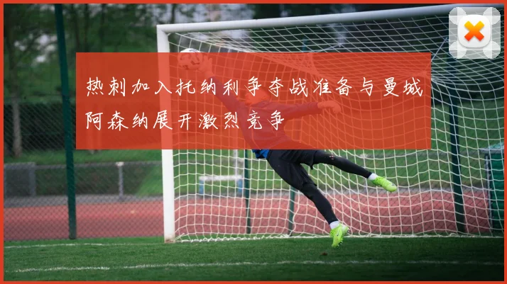热刺加入托纳利争夺战准备与曼城阿森纳展开激烈竞争