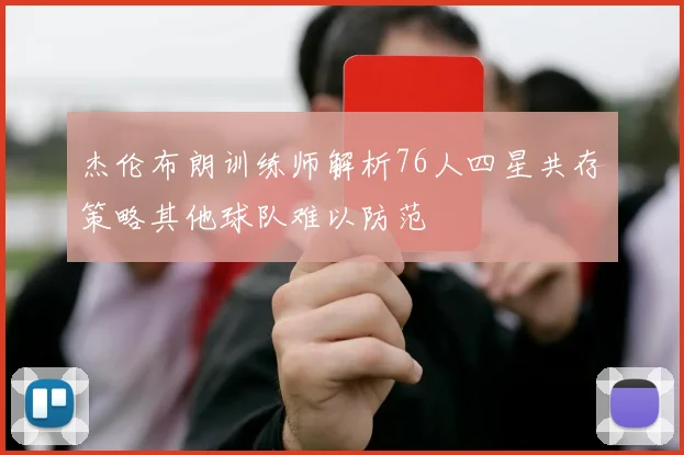 杰伦布朗训练师解析76人四星共存策略其他球队难以防范